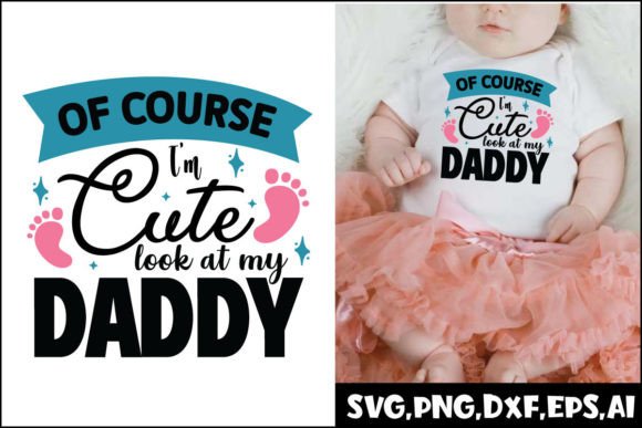 Download Of Course I’m Cute Look at My Daddy Svg - Svg Collection